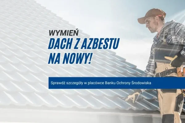 Preferencyjny kredyt na wymianę azbestowego dachu – nowe warunki w Wielkopolsce